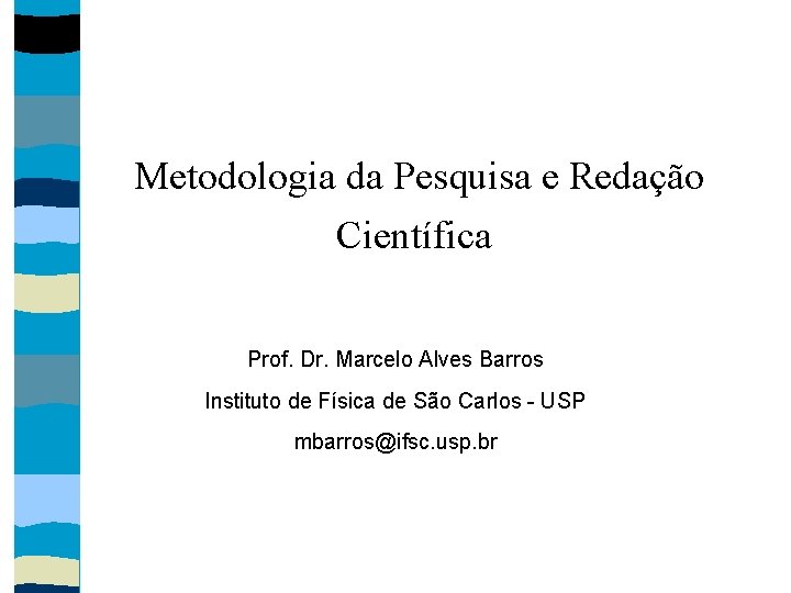 Metodologia da Pesquisa e Redação Científica Prof. Dr. Marcelo Alves Barros Instituto de Física