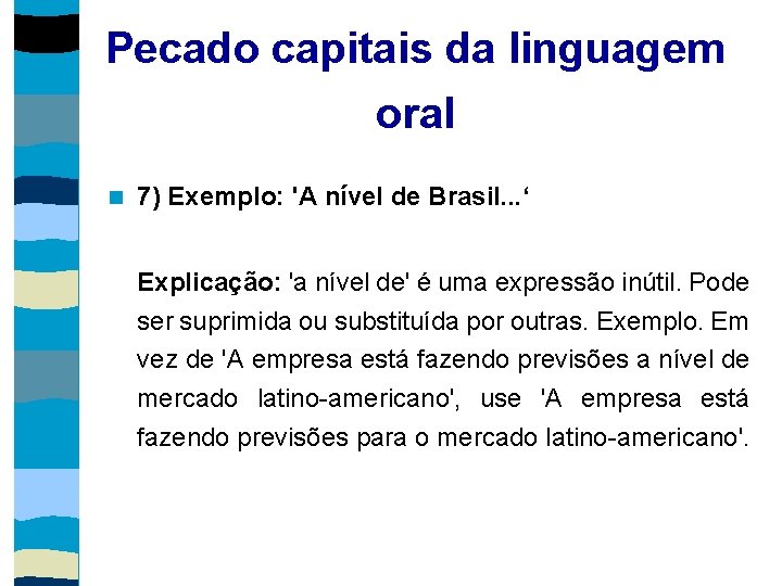 Pecado capitais da linguagem oral 7) Exemplo: 'A nível de Brasil. . . ‘