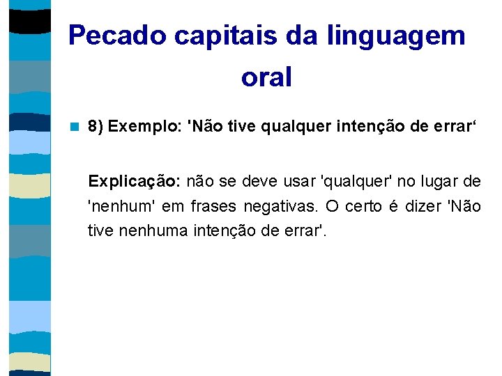 Pecado capitais da linguagem oral 8) Exemplo: 'Não tive qualquer intenção de errar‘ Explicação: