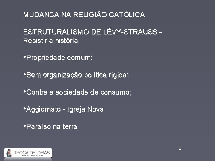 MUDANÇA NA RELIGIÃO CATÓLICA ESTRUTURALISMO DE LÉVY-STRAUSS Resistir à história • Propriedade comum; •