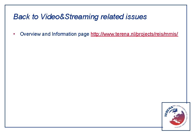 Back to Video&Streaming related issues • Overview and Information page http: //www. terena. nl/projects/reis/mmis/