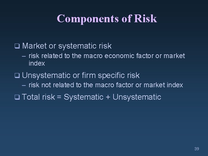 Components of Risk q Market or systematic risk – risk related to the macro