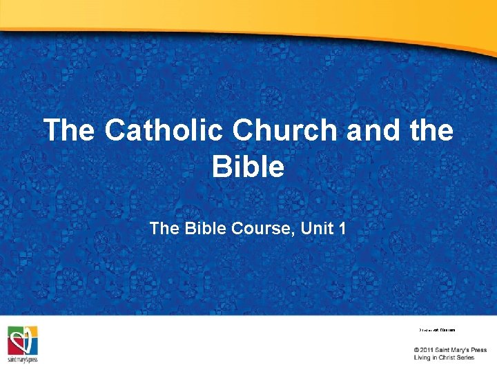 The Catholic Church and the Bible The Bible Course, Unit 1 Document #: TX
