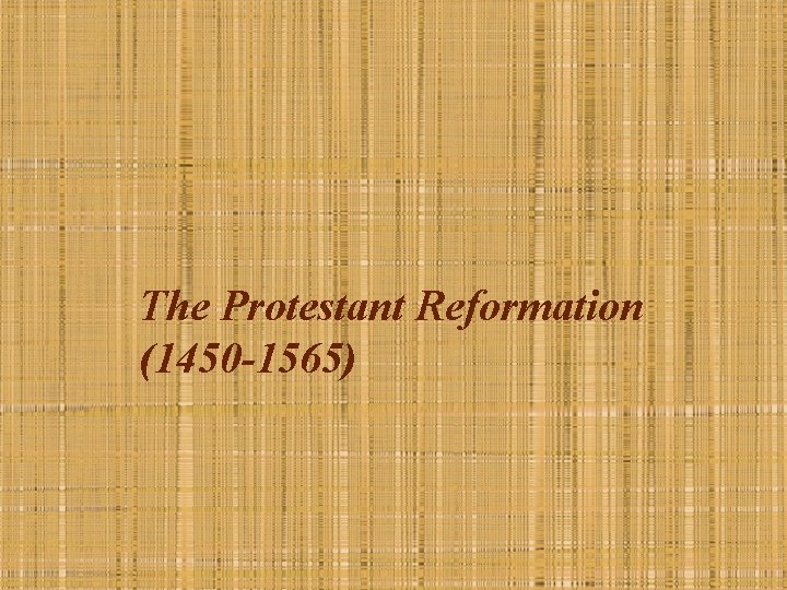 The Protestant Reformation (1450 -1565) 