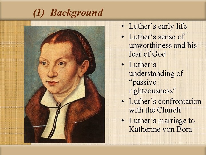 (1) Background • Luther’s early life • Luther’s sense of unworthiness and his fear