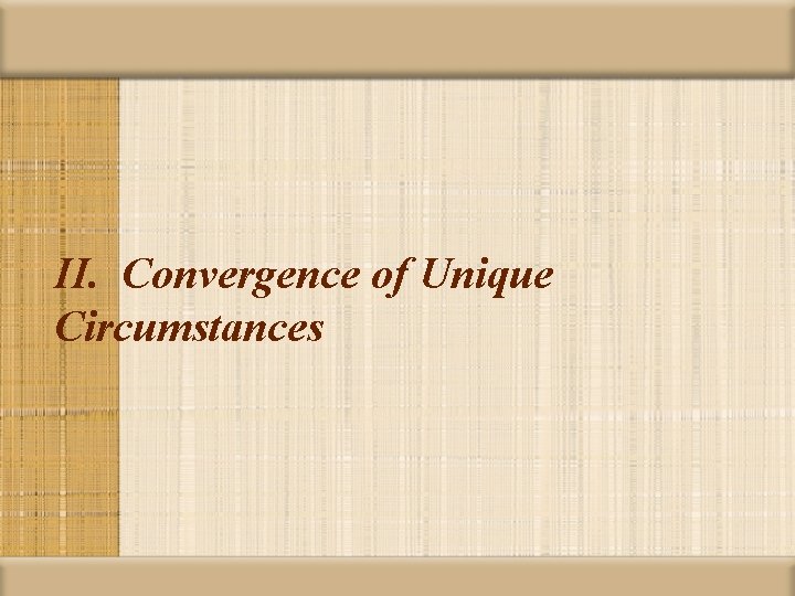 II. Convergence of Unique Circumstances 