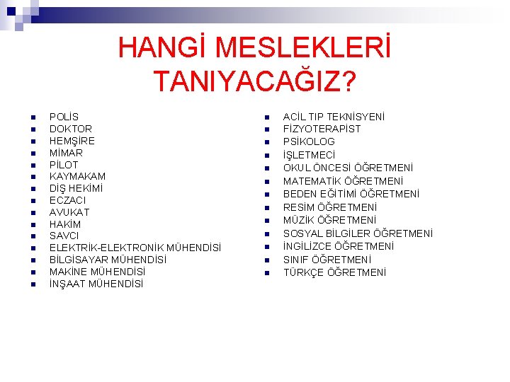 HANGİ MESLEKLERİ TANIYACAĞIZ? n n n n POLİS DOKTOR HEMŞİRE MİMAR PİLOT KAYMAKAM DİŞ