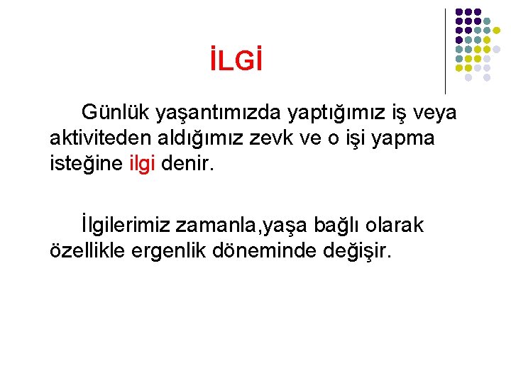 İLGİ Günlük yaşantımızda yaptığımız iş veya aktiviteden aldığımız zevk ve o işi yapma isteğine