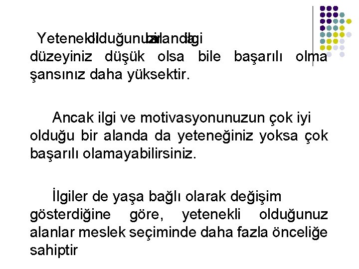 Yetenekli olduğunuz bir alanda ilgi düzeyiniz düşük olsa bile başarılı olma şansınız daha yüksektir.