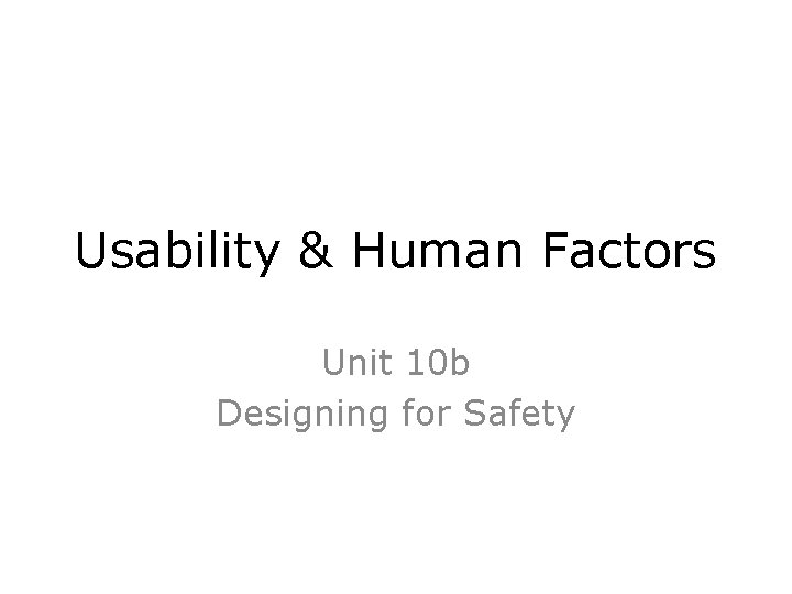 Usability & Human Factors Unit 10 b Designing for Safety 