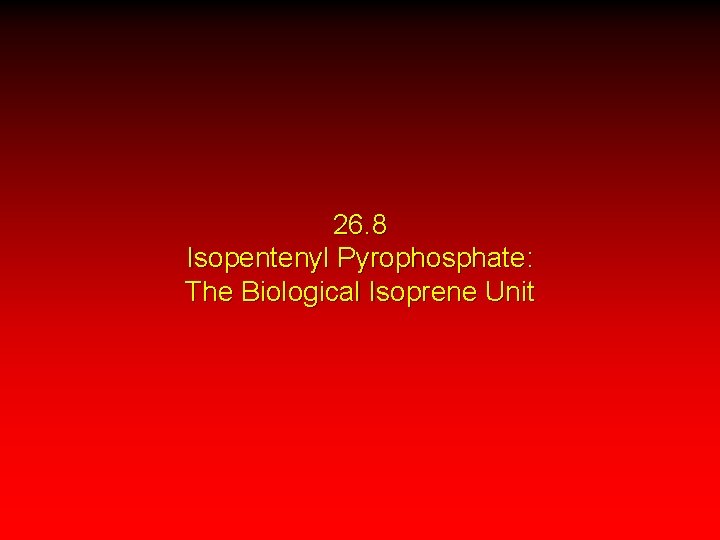 26. 8 Isopentenyl Pyrophosphate: The Biological Isoprene Unit 