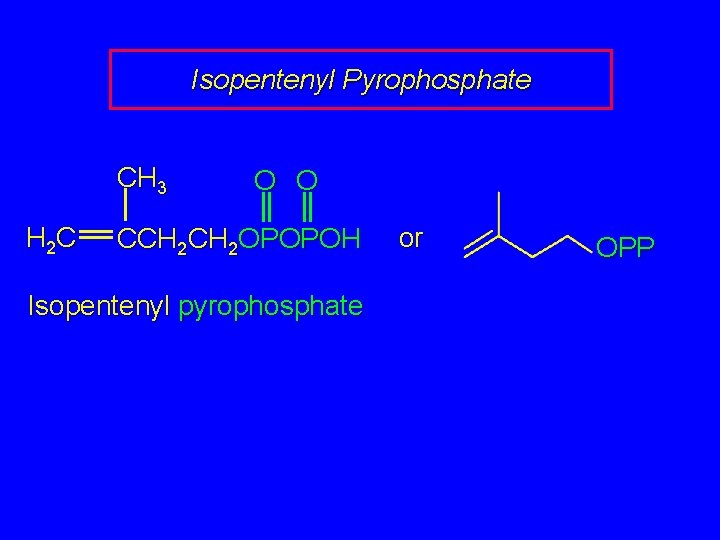 Isopentenyl Pyrophosphate CH 3 H 2 C O O CCH 2 OPOPOH Isopentenyl pyrophosphate