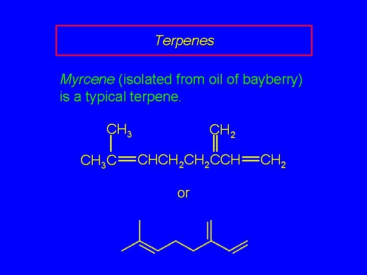 Terpenes Myrcene (isolated from oil of bayberry) is a typical terpene. CH 3 C