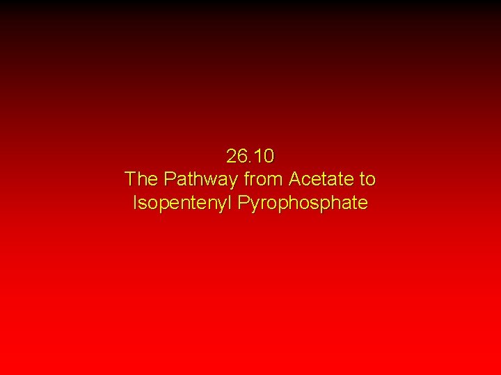 26. 10 The Pathway from Acetate to Isopentenyl Pyrophosphate 