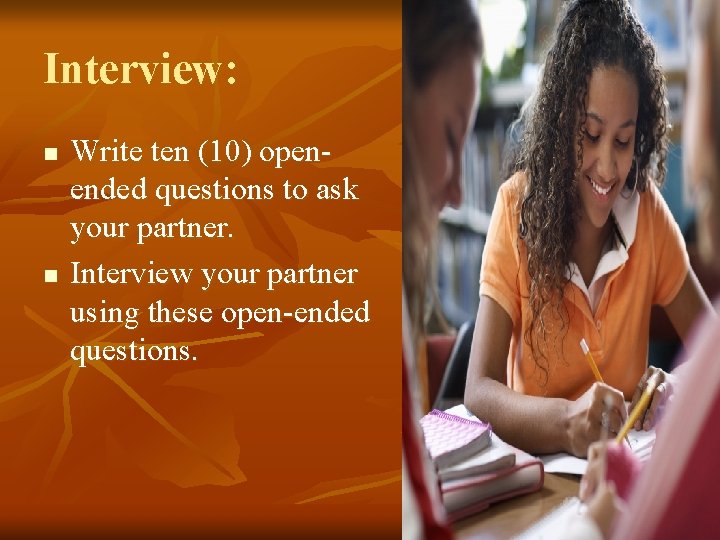 Interview: n n Write ten (10) openended questions to ask your partner. Interview your