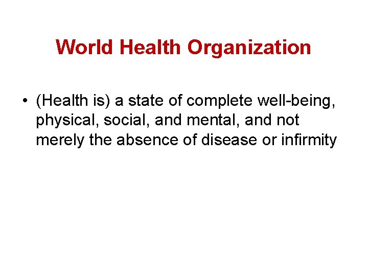 World Health Organization • (Health is) a state of complete well-being, physical, social, and