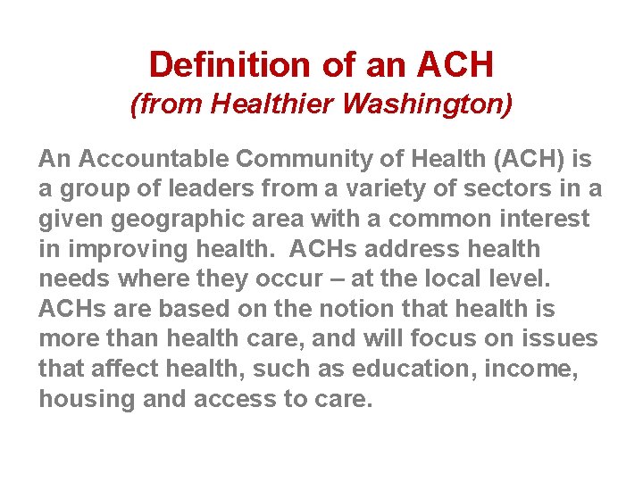 Definition of an ACH (from Healthier Washington) An Accountable Community of Health (ACH) is
