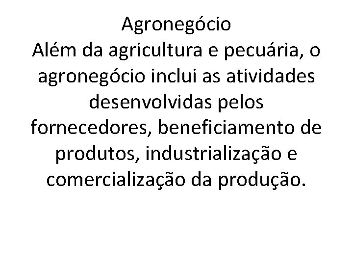 Agronegócio Além da agricultura e pecuária, o agronegócio inclui as atividades desenvolvidas pelos fornecedores,