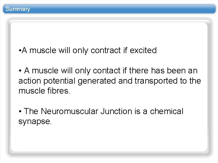 Summary • A muscle will only contract if excited • A muscle will only Summary • A muscle will only contract if excited • A muscle will only
