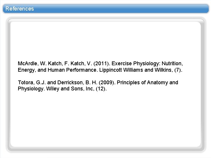 References Mc. Ardle, W. Katch, F. Katch, V. (2011). Exercise Physiology: Nutrition, Energy, and References Mc. Ardle, W. Katch, F. Katch, V. (2011). Exercise Physiology: Nutrition, Energy, and