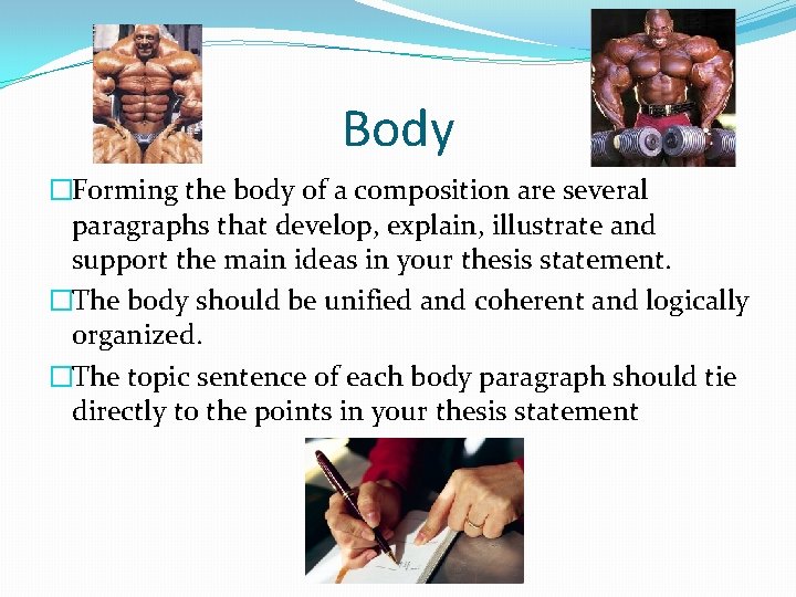 Body �Forming the body of a composition are several paragraphs that develop, explain, illustrate