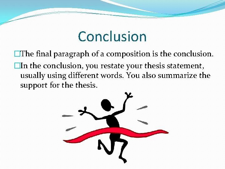 Conclusion �The final paragraph of a composition is the conclusion. �In the conclusion, you