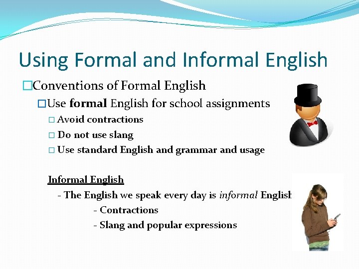 Using Formal and Informal English �Conventions of Formal English �Use formal English for school