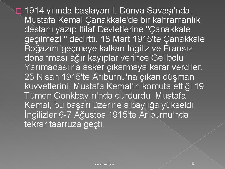 � 1914 yılında başlayan I. Dünya Savaşı'nda, Mustafa Kemal Çanakkale'de bir kahramanlık destanı yazıp � 1914 yılında başlayan I. Dünya Savaşı'nda, Mustafa Kemal Çanakkale'de bir kahramanlık destanı yazıp