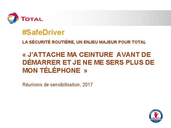 #Safe. Driver LA SÉCURITÉ ROUTIÈRE, UN ENJEU MAJEUR POUR TOTAL « J’ATTACHE MA CEINTURE
