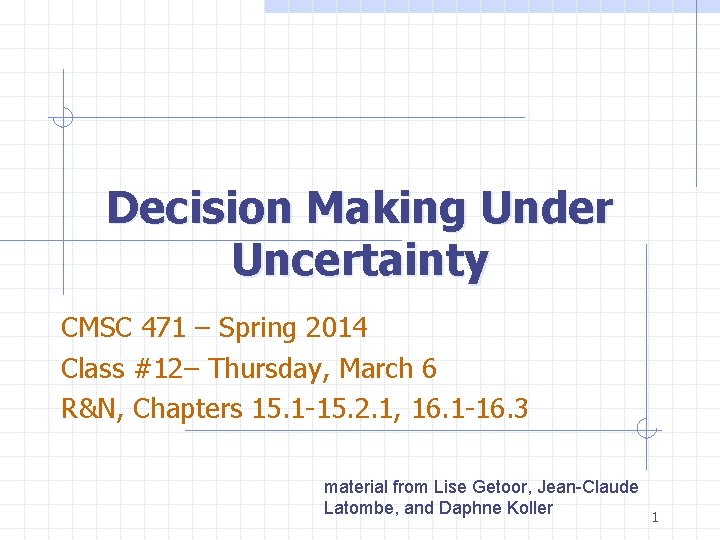 Decision Making Under Uncertainty CMSC 471 – Spring 2014 Class #12– Thursday, March 6