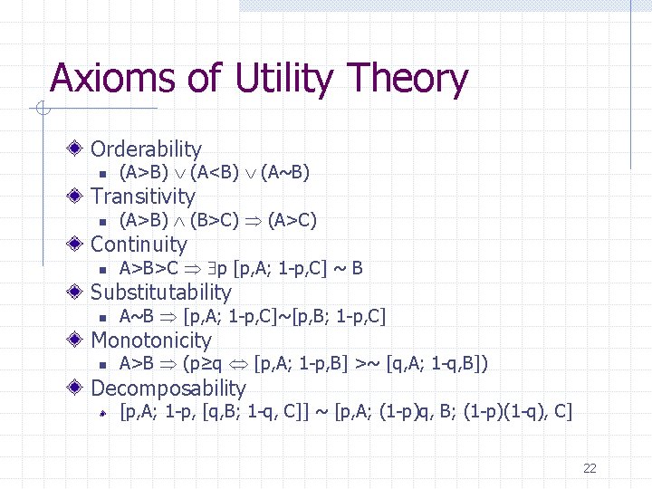 Axioms of Utility Theory Orderability n (A>B) (A<B) (A~B) Transitivity n (A>B) (B>C) (A>C)