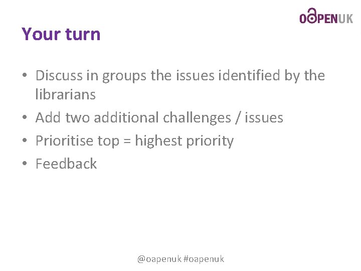 Your turn • Discuss in groups the issues identified by the librarians • Add