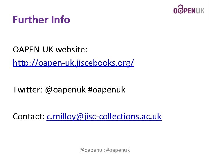 Further Info OAPEN-UK website: http: //oapen-uk. jiscebooks. org/ Twitter: @oapenuk #oapenuk Contact: c. milloy@jisc-collections.