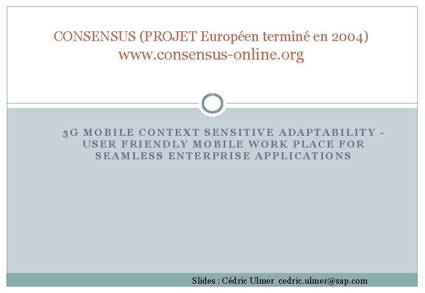 CONSENSUS (PROJET Européen terminé en 2004) www. consensus-online. org 3 G MOBILE CONTEXT SENSITIVE