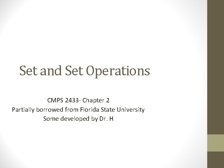 Set and Set Operations CMPS 2433 - Chapter 2 Partially borrowed from Florida State