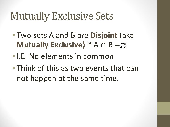 Mutually Exclusive Sets • Two sets A and B are Disjoint (aka Mutually Exclusive)