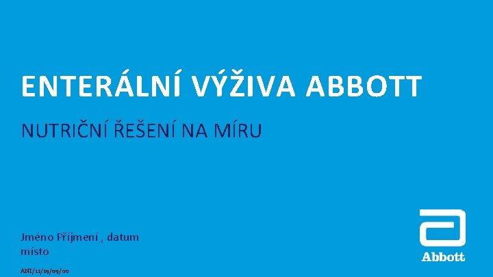 ENTERÁLNÍ VÝŽIVA ABBOTT NUTRIČNÍ ŘEŠENÍ NA MÍRU Jméno Příjmení , datum místo ANI/11/19/09/00 