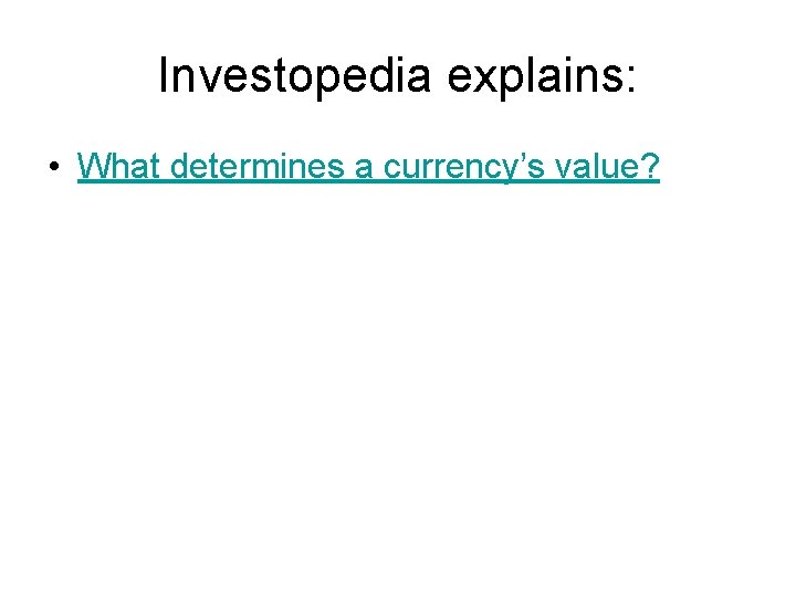 Investopedia explains: • What determines a currency’s value? 