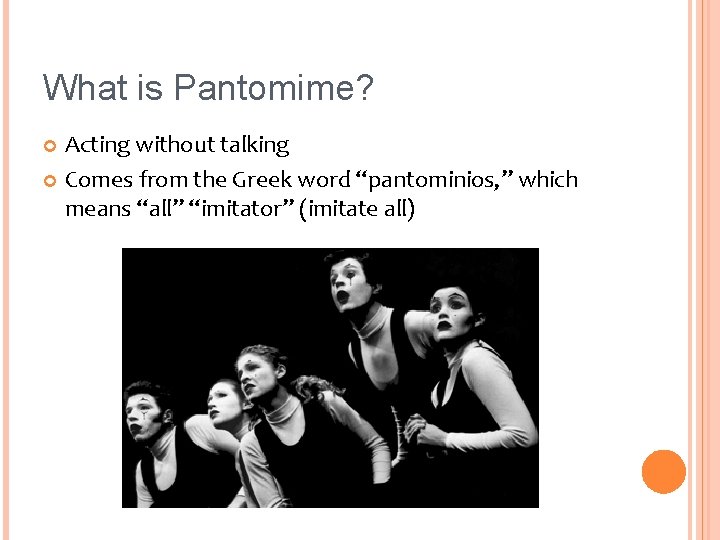 What is Pantomime? Acting without talking Comes from the Greek word “pantominios, ” which