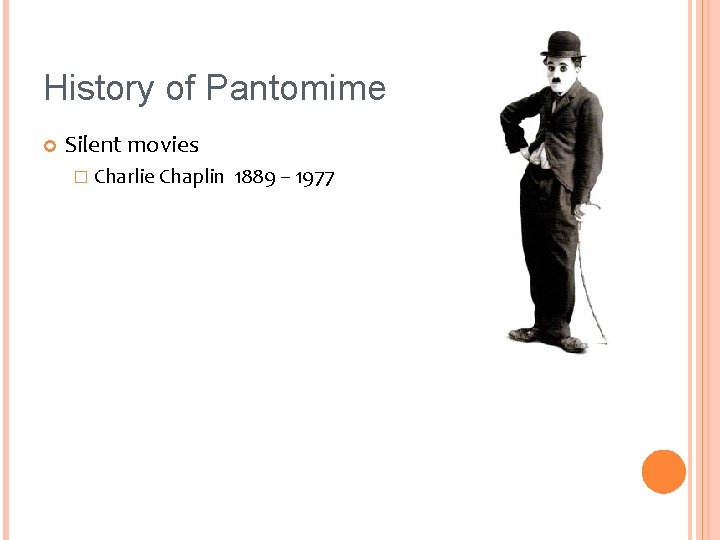 History of Pantomime Silent movies � Charlie Chaplin 1889 – 1977 