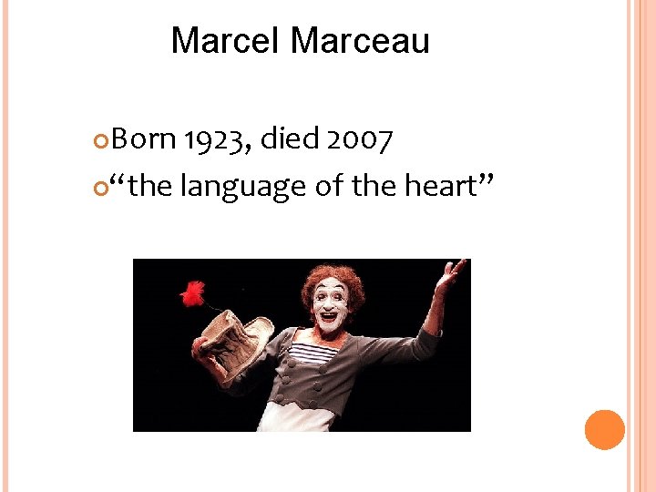 Marcel Marceau Born 1923, died 2007 “the language of the heart” 