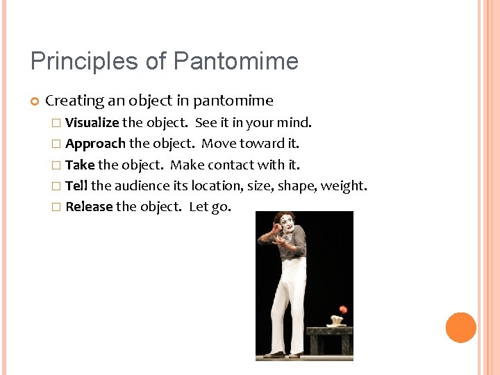 Principles of Pantomime Creating an object in pantomime � Visualize the object. See it