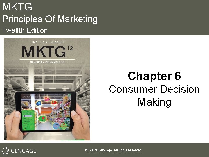 MKTG Principles Of Marketing Twelfth Edition Chapter 6 Consumer Decision Making © 2019 Cengage.