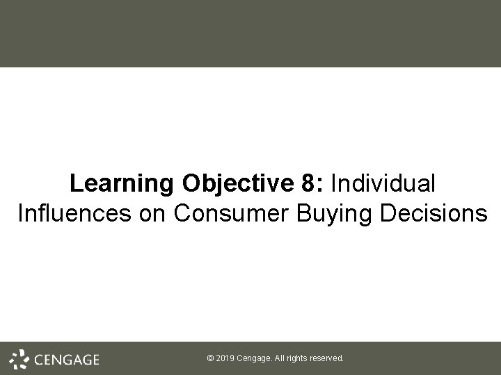 Learning Objective 8: Individual Influences on Consumer Buying Decisions © 2019 Cengage. All rights