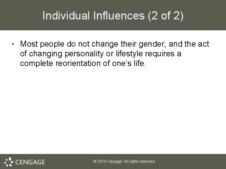 Individual Influences (2 of 2) • Most people do not change their gender, and