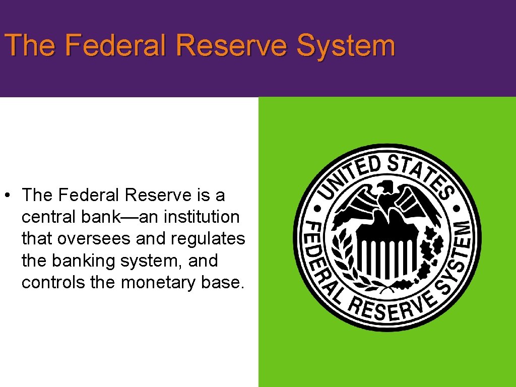 The Federal Reserve System • The Federal Reserve is a central bank—an institution that