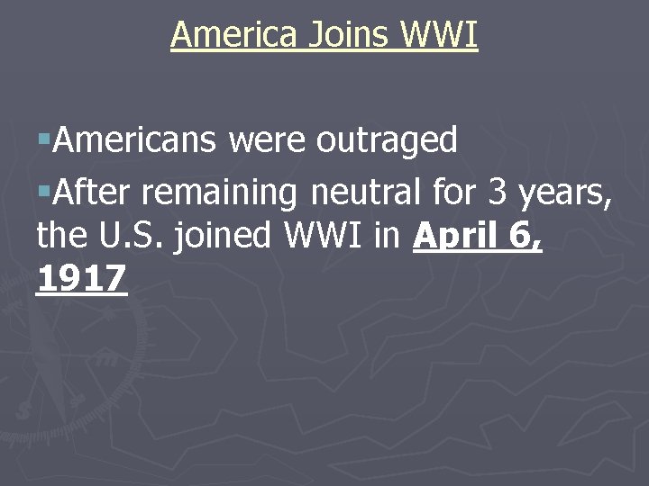 America Joins WWI §Americans were outraged §After remaining neutral for 3 years, the U.
