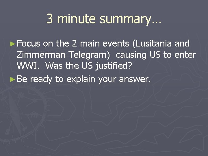 3 minute summary… ► Focus on the 2 main events (Lusitania and Zimmerman Telegram)