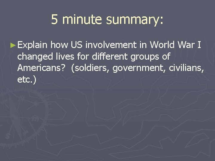 5 minute summary: ► Explain how US involvement in World War I changed lives