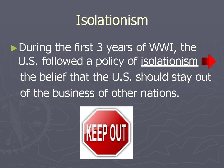 Isolationism ►During the first 3 years of WWI, the U. S. followed a policy